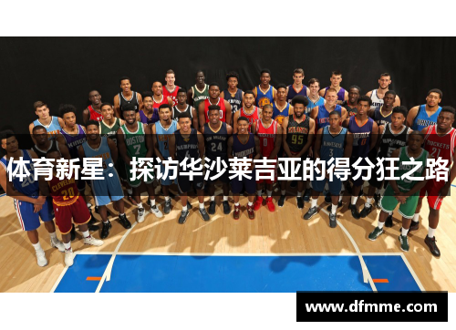 体育新星：探访华沙莱吉亚的得分狂之路