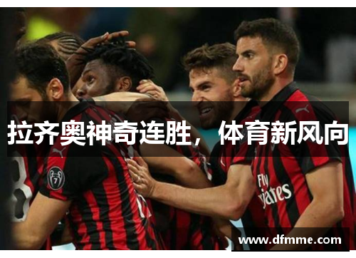 拉齐奥神奇连胜，体育新风向