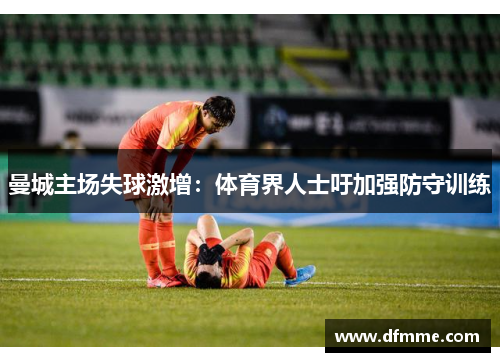 曼城主场失球激增：体育界人士吁加强防守训练